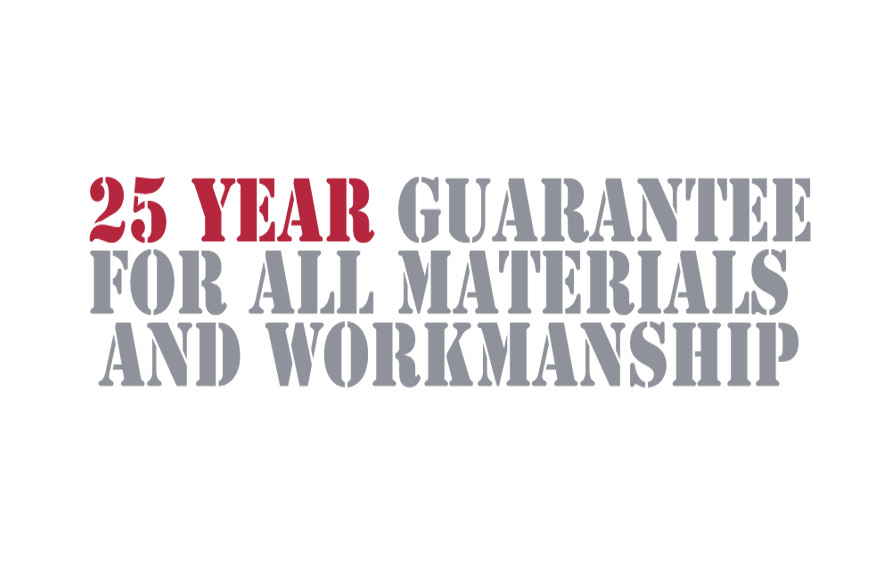 25 year guarantee on all materials and workmanship.